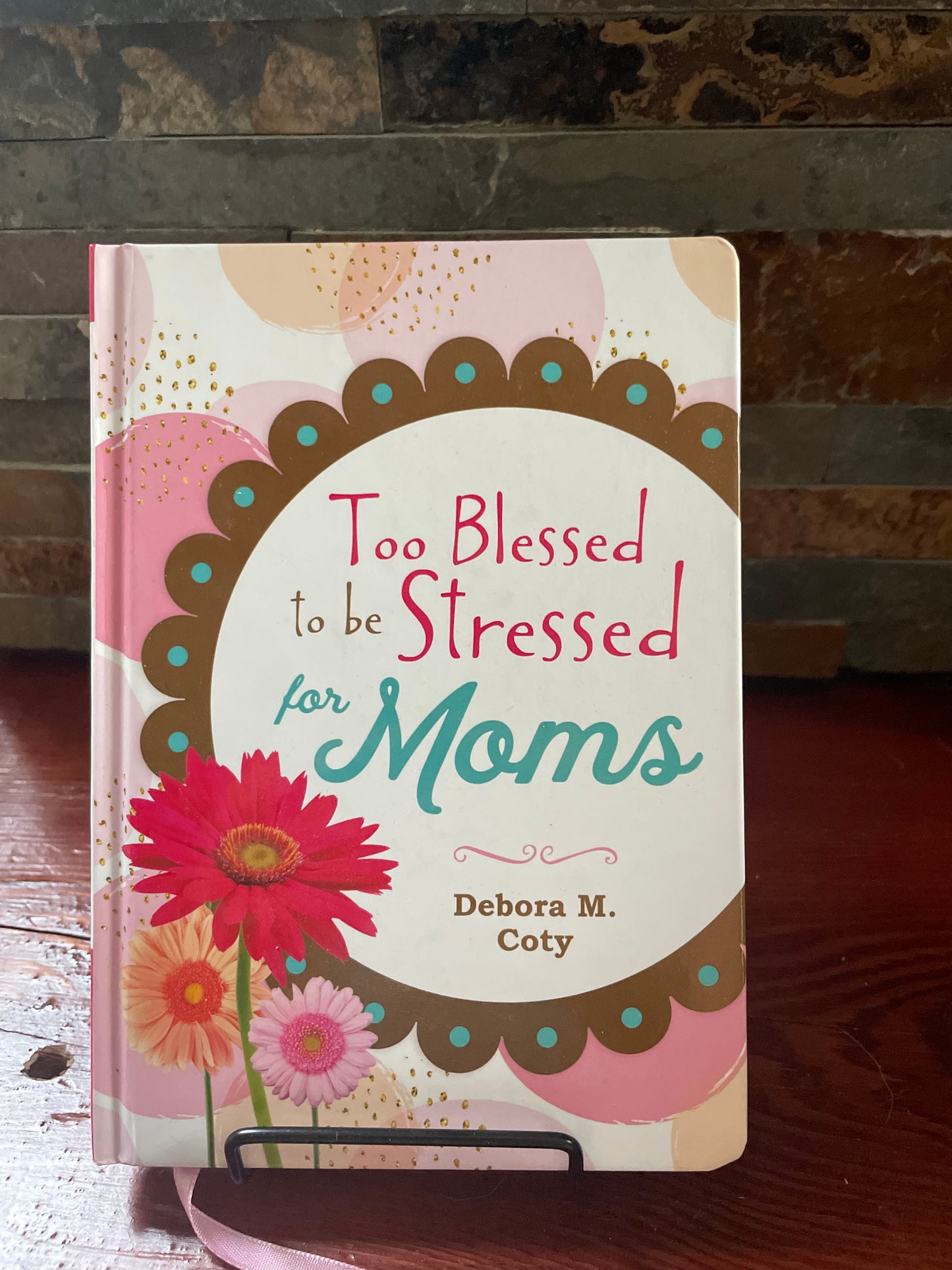 Too Blessed to Be Stressed for Moms by Debora M. Coty