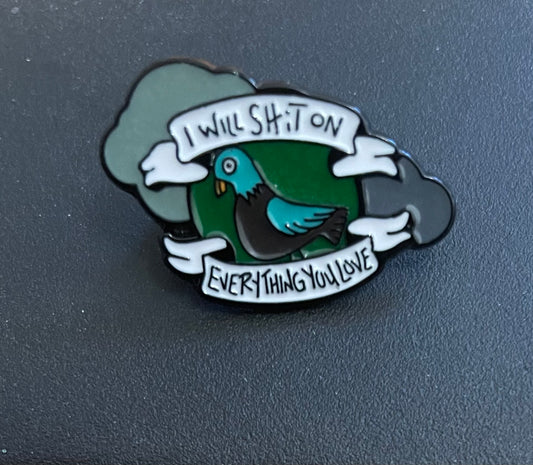 I will Shit on Everything you love Enamel pin