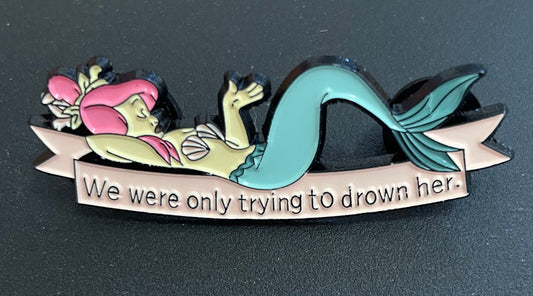 We were only Trying to Drown her enamel pin